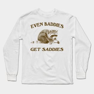 Raccoon Even Baddies Get Saddies Shirt, Funny Raccoon Meme Long Sleeve T-Shirt